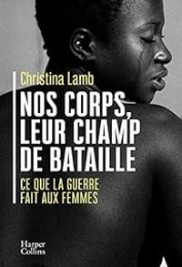 Christina Lamb - Nos corps, leur champ de bataille