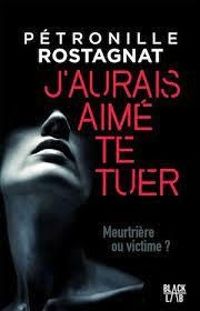 Petronille Rostagnat - J'aurais aimé te tuer