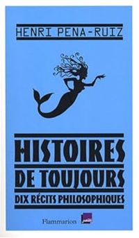 Henri Pena Ruiz - Histoires de toujours : Dix récits philosophiques