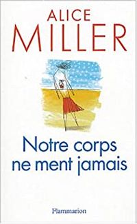 Alice Miller - Notre corps ne ment jamais