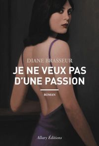 Diane Brasseur - Je ne veux pas d'une passion