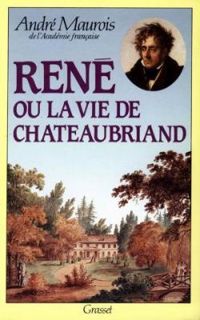 Andre Maurois - René ou la vie de Chateaubriand