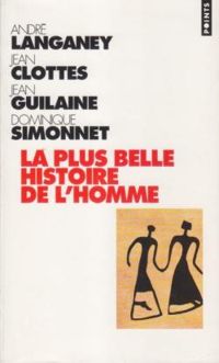 Couverture du livre La plus belle histoire de l'homme - Jean Clottes - Andre Langaney - Jean Guilaine - Dominique Simonnet