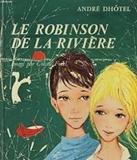 Couverture du livre Le Robinson de la rivière - Andre Dhotel