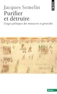 Jacques Semelin - Purifier et détruire. Usages politiques des massacres et génocides