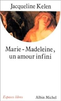 Jacqueline Kelen - Marie-Madeleine : Un amour infini