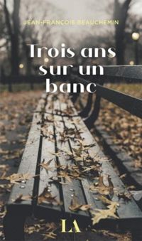 Jean Francois Beauchemin - Trois ans sur un banc