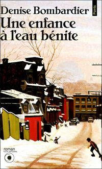 Denise Bombardier - Une enfance à l'eau bénite