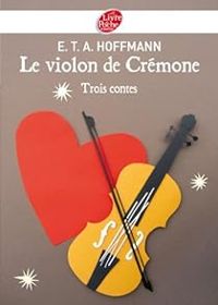 Ernst Theodor Amadeus Hoffmann - Le violon de Crémone - Trois contes