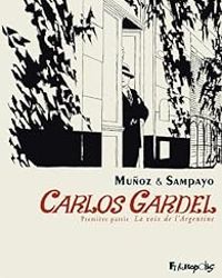 Couverture du livre Carlos Gardel, la voix de l'Argentine - Carlos Sampayo - Jose Munoz