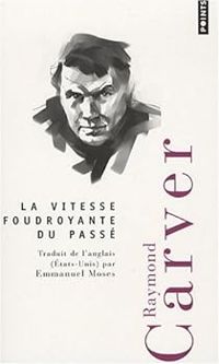 Raymond Carver - La Vitesse foudroyante du passé