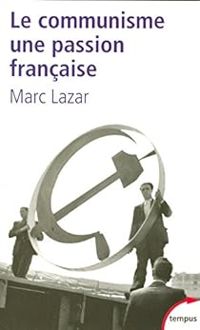 Marc Lazar - Le communisme, une passion française