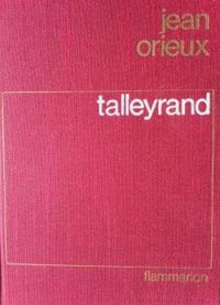 Couverture du livre Talleyrand ou le Sphinx incompris - Jean Orieux - Orieux Jean