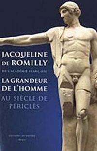 Jacqueline De Romilly - La grandeur de l'homme au siècle de Périclès