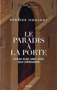 Fabrice Hadjadj - Le Paradis à la porte. Essai sur une joie qui dérange