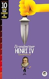 Couverture du livre Ils veulent tuer Henri IV - Isabelle Wlodarczyk