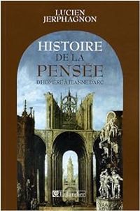 Lucien Jerphagnon - Histoire de la pensée d'Homère à Jeanne d'Arc