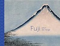 Sophie Makariou - Vincent Lefevre - Fuji : Pays de neige