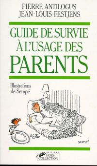 Pierre Antilogus - Jean-louis Festjens - Sempé(Illustrations) - GUIDE SURVIE USAGE DES PARENTS