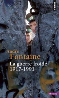 Couverture du livre La Guerre froide. 1917-1991 - Andre Fontaine