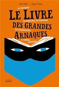 Claire Didier - Gregory Bricout - Le livre des grandes arnaques de l'histoire