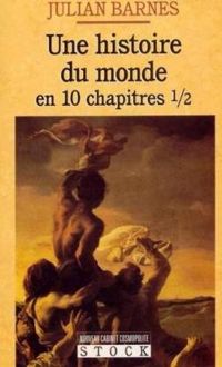 Julian Barnes - Une Histoire du monde en 10 chapitres 1/2