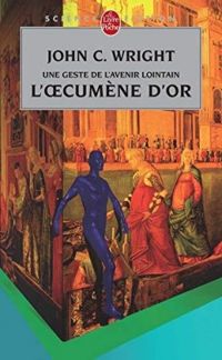 John C Wright - L'Oecumène d'or : Une geste de l'avenir lointain