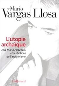 Mario Vargas Llosa - L'utopie archaique