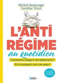 Michel Desmurget - Caroline Tricot - L'anti régime au quotidien