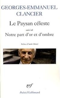 Couverture du livre Le paysan céleste - Notre part d'or et d'ombre - Georges Emmanuel Clancier