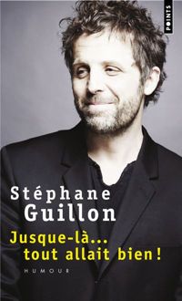 Stephane Guillon - Jusque-là...tout allait bien