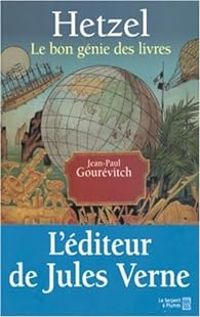 Jean Paul Gourevitch - Hetzel : Le bon génie des livres