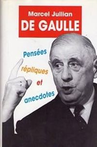 Charles De Gaulle - Marcel Jullian - De Gaulle : Pensées, répliques et anecdotes