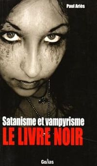 Paul Aries - Satanisme et vampirisme : Le livre noir