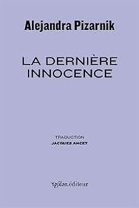 Alejandra Pizarnik - La dernière innocence