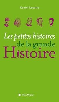 Couverture du livre Les petites histoires de la grande Histoire - Daniel Lacotte