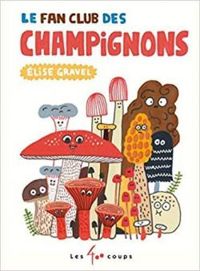 Couverture du livre Le fan club des champignons - Elise Gravel