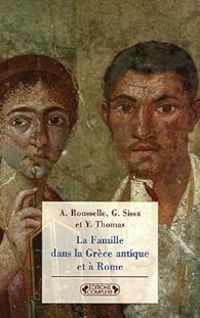 Aline Rousselle - Yan Thomas - Giulia Sissa - La Famille dans la Grèce antique et à Rome