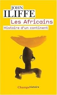 John Iliffe - Les Africains : Histoire d'un continent