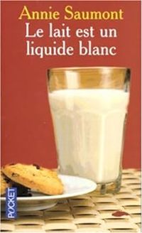 Couverture du livre Le lait est un liquide blanc - Annie Saumont