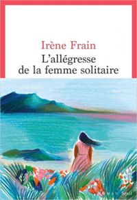 Irene Frain - L'allégresse de la femme solitaire