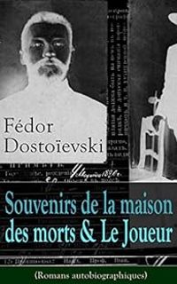 Fiodor Dostoievski - Souvenirs de la maison des morts - Le Joueur