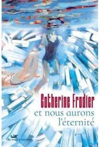 Catherine Fradier - Et nous aurons l'éternité