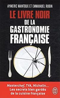 Couverture du livre Le Livre noir de la gastronomie française - Aymeric Mantoux - Emmanuel Rubin