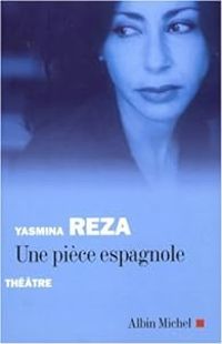 Yasmina Reza - Une pièce espagnole