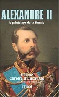 Helene Carrere Dencausse - Alexandre II, le printemps de la Russie