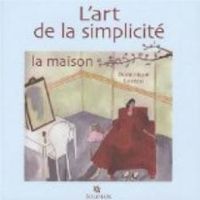 Couverture du livre L'art de la simplicité : la maison - Dominique Loreau