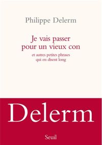 Couverture du livre Je vais passer pour un vieux con. et autres petites phrases qui en disent long - Philippe Delerm