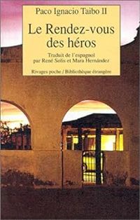 Couverture du livre Le Rendez-vous des héros  - Paco Ignacio Taibo Ii