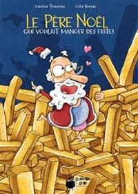 Caroline Triaureau - Celia Bornas - Le Père Noël qui voulait manger des frites